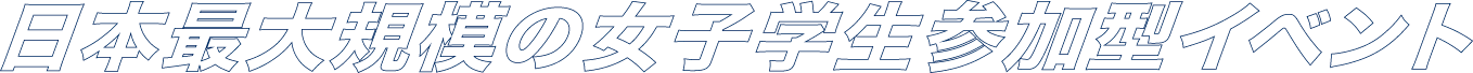 日本最大規模の女子学生参加型イベント