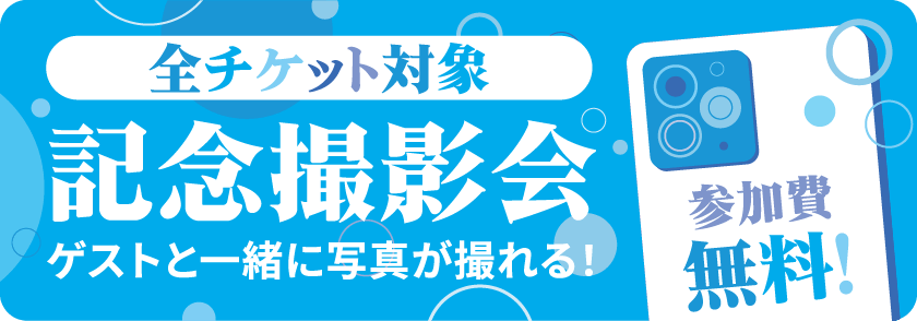 全チケット対象 記念撮影会 ゲストと一緒に写真が撮れる！参加費無料！