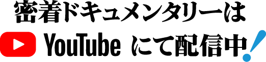 密着ドキュメンタリーはYouTubeにて配信中！