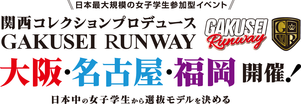 日本最大規模の女子学生参加型イベント 関西コレクションプロデュース 学生ランウェイ-GAKUSEI RUNWAY- 大阪・名古屋・福岡 開催！