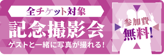 全チケット対象 記念撮影会 ゲストと一緒に写真が撮れる!