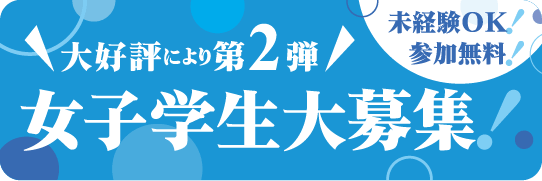 大好評につき第2弾!女子学生大募集!