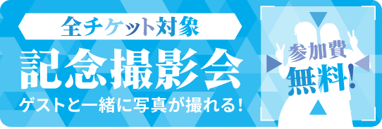 全チケット対象 記念撮影会 ゲストと一緒に写真が撮れる！