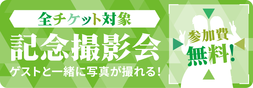 全チケット対象 記念撮影会 ゲストと一緒に写真が撮れる！