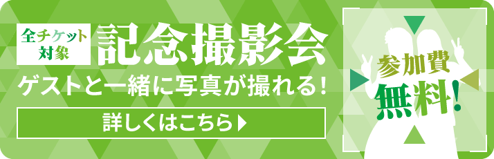 全チケット対象 記念撮影会 ゲストと一緒に写真が撮れる！